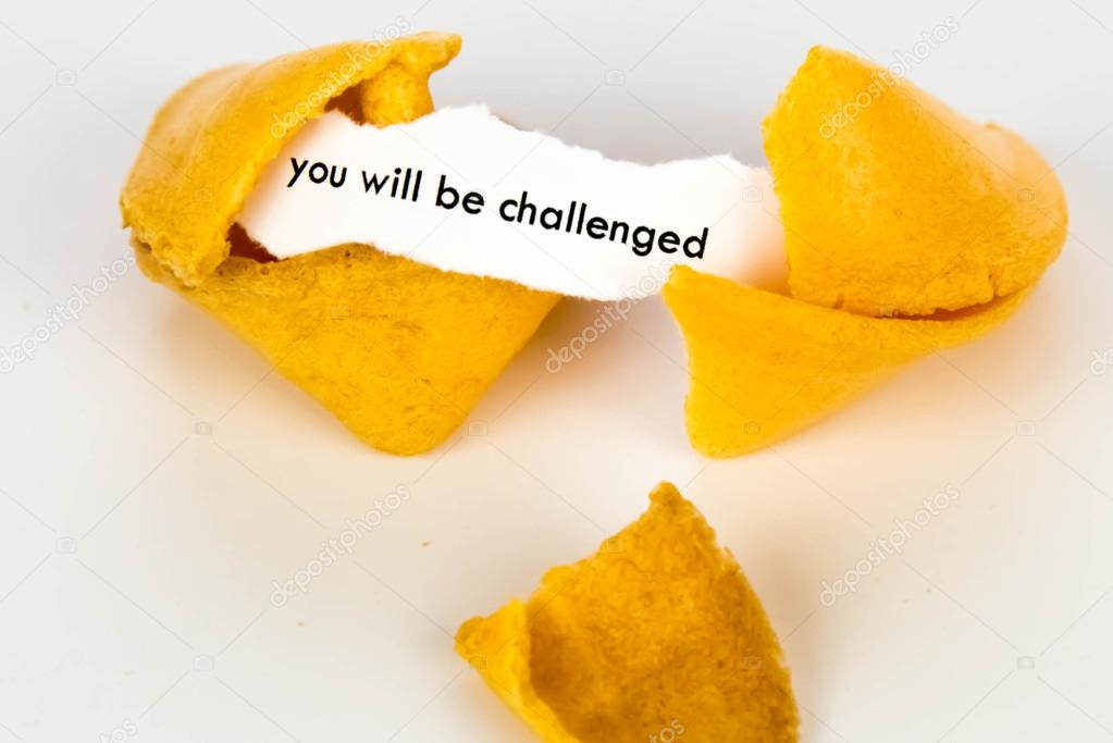 open fortune cookie - YOU WILL BE CHALLENGED