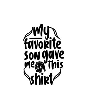 Bu gömleği bana en sevdiğim oğlum verdi. El çizimi tipografi poster tasarımı. Premium Vektörü.