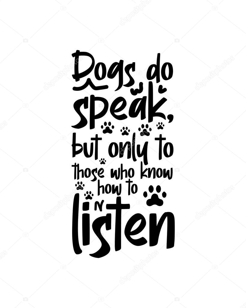 Dogs do speak but only to those who know how to listen.Hand drawn typography poster design. Premium Vector.