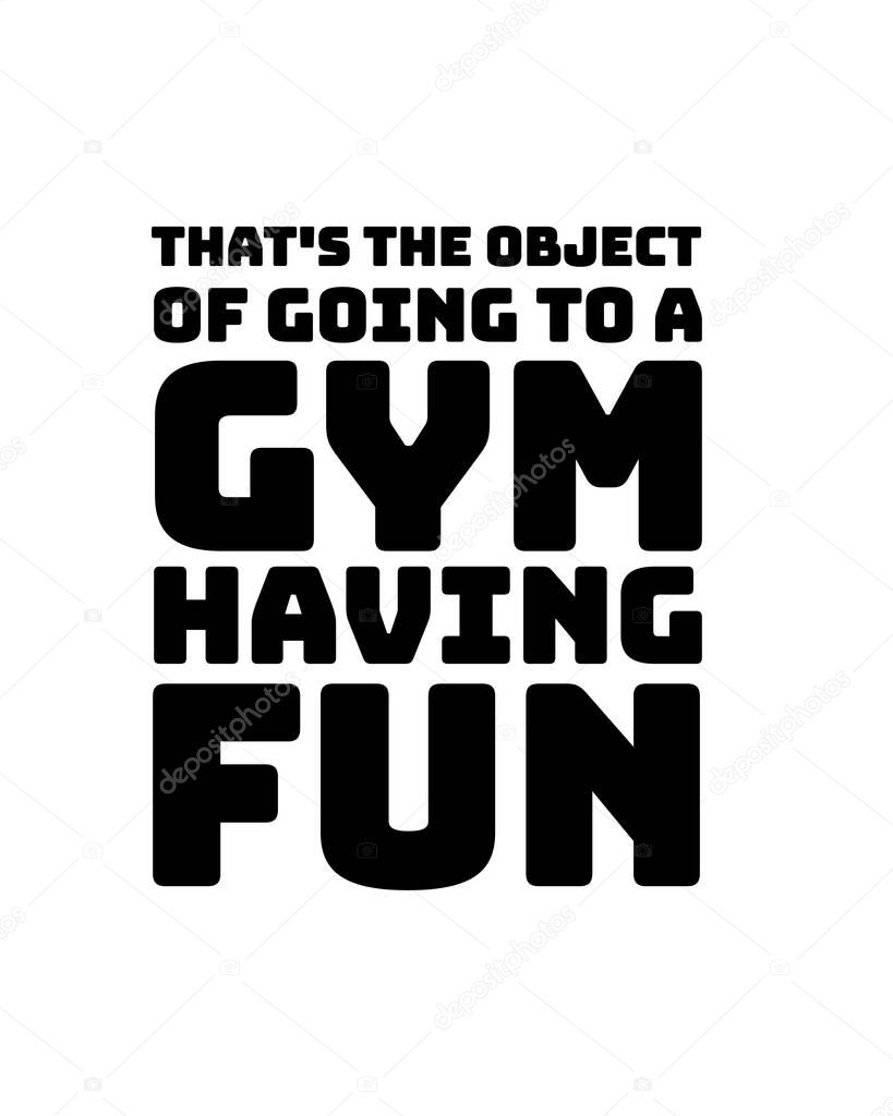 That's the object of going to a gym having fun. Hand drawn typography poster design. Premium Vector