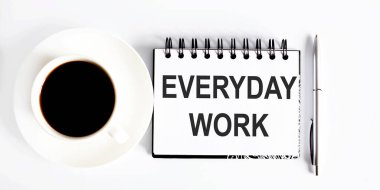 Text EVERYDAY WORK , planning concept. notebook with text on the white background with coffee