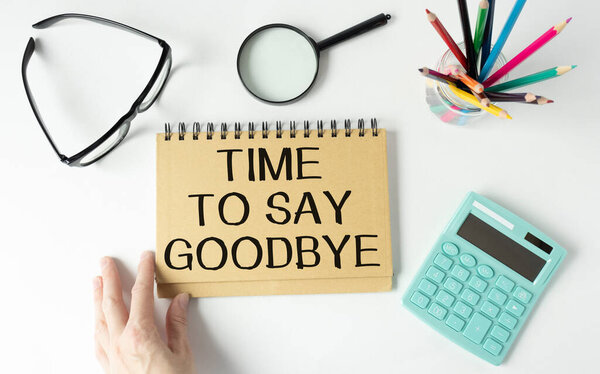 Пора прощаться. Понятие, означающее момент разлуки с чем-то. Блокнот на столе с калькулятором и очками