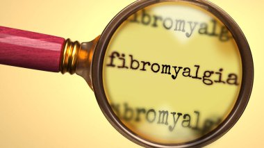 Examine and study fibromyalgia, showed as a magnify glass and word fibromyalgia to symbolize process of analyzing, exploring, learning and taking a closer look at fibromyalgia, 3d illustration clipart