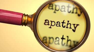 Examine and study apathy, showed as a magnify glass and word apathy to symbolize process of analyzing, exploring, learning and taking a closer look at apathy, 3d illustration clipart