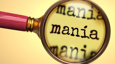 Examine and study mania, showed as a magnify glass and word mania to symbolize process of analyzing, exploring, learning and taking a closer look at mania, 3d illustration clipart