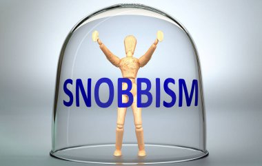 Snobbism bir insanı dünyadan ayırabilir ve sınırlayan ve sınırlayan görünmez bir izolasyon içine kilitlenebilir. Snobbism, 3 boyutlu bir resimle bir bardağın içine kilitlenmiş bir insan figürü olarak resmedilir.