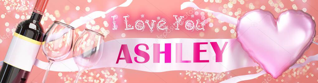 I love you Ashley - wedding, Valentine's or just to say I love you celebration card, joyful, happy party style with glitter, wine and a big pink heart balloon, 3d illustration