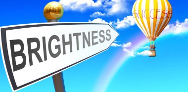 Brightness leads to success - shown as a sign with a phrase Brightness pointing at balloon in the sky with clouds to symbolize the meaning of Brightness, 3d illustration
