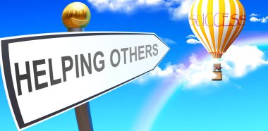 Helping others leads to success - shown as a sign with a phrase Helping others pointing at balloon in the sky with clouds to symbolize the meaning of Helping others, 3d illustration