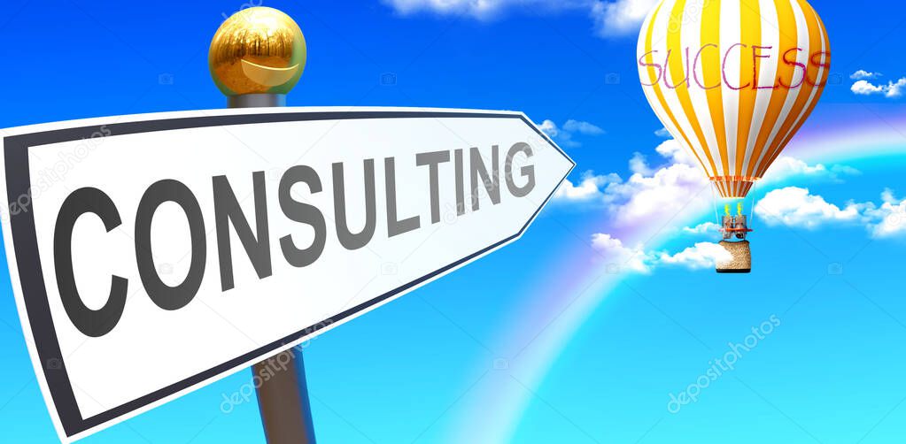 Consulting leads to success - shown as a sign with a phrase Consulting pointing at balloon in the sky with clouds to symbolize the meaning of Consulting, 3d illustration