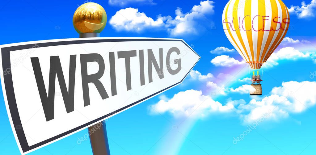 Writing leads to success - shown as a sign with a phrase Writing pointing at balloon in the sky with clouds to symbolize the meaning of Writing, 3d illustration