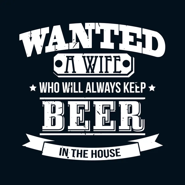 Wanted A Wife Who Will Always Keep Beer In The House T-shirt Typ — Stock Vector