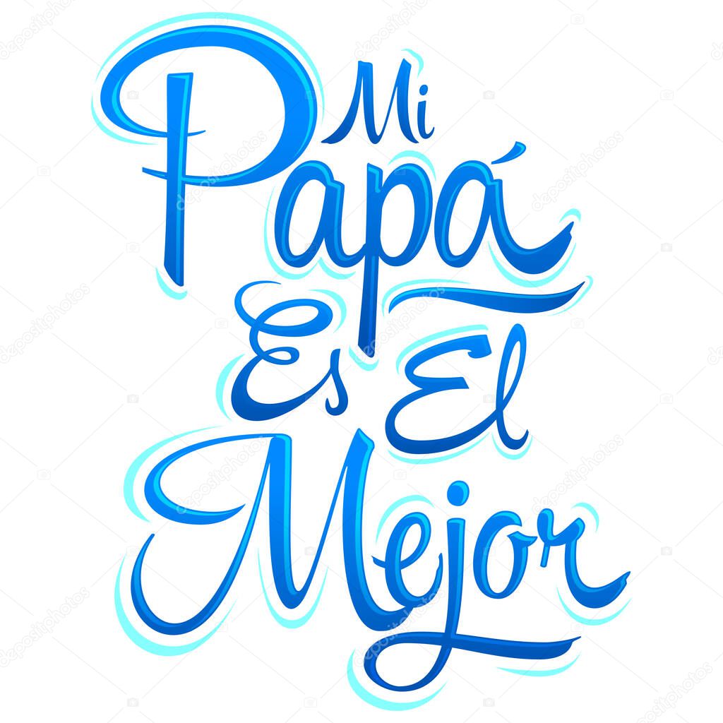 Mi Papa es el Mejor, My Dad is the Best Spanish text, vector lettering, fathers day celebration.