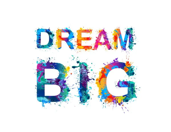 DREAM BIG. Inscrição de motivação de letras de pintura respingo — Vetor de Stock