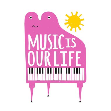 Vector illustration with cute funny pink piano and yellow sun. Music is our life lettering phrase. Inspirational typography poster with text and vintage grunge texture