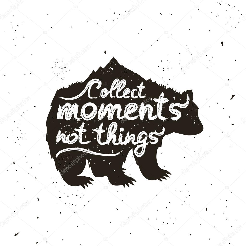 Vector hand drawn typographic poster with bear, mountains and trees. Collect moments, not things. Inspirational and motivational hipster style illustration