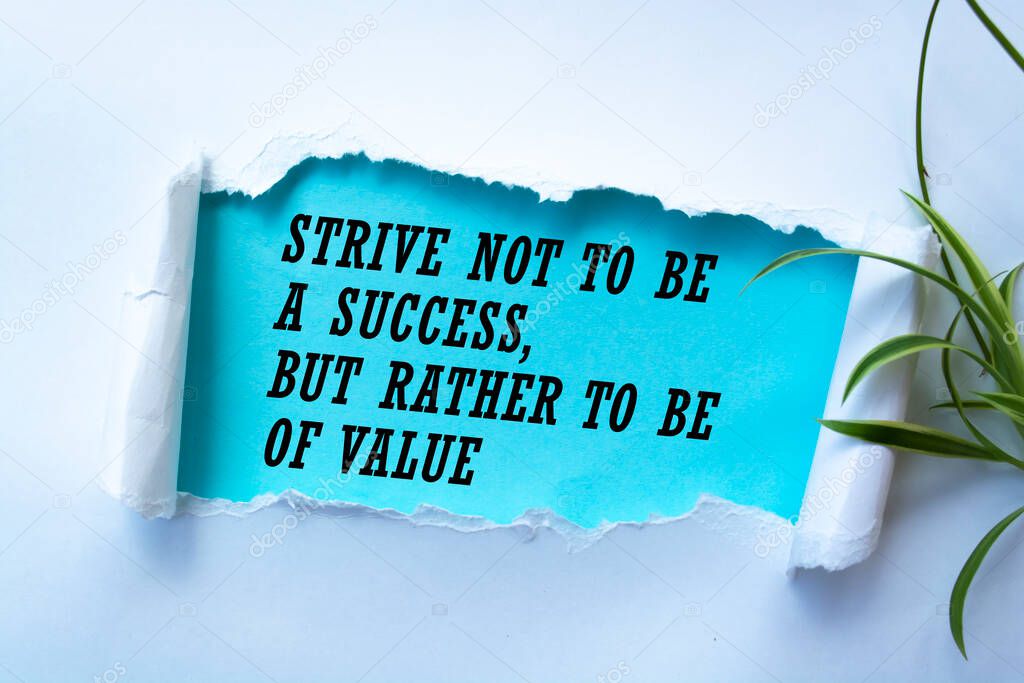 Inspirational motivational quote. Strive not to be a success, but rather to be of value.
