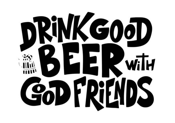 Bierhandgezeichnetes Plakat. Alkohol begriffliches handschriftliches Zitat. Trinken Sie gutes Bier mit guten Freunden. Lustiger Slogan für Kneipe oder Bar. Vektorillustration — Stockvektor