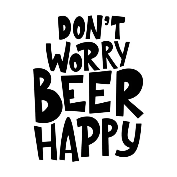 Bierhandgezeichnetes Plakat. Alkohol begriffliches handschriftliches Zitat. Keine Sorge Bier glücklich. Lustiger Slogan für Kneipe oder Bar. Vektorillustration — Stockvektor