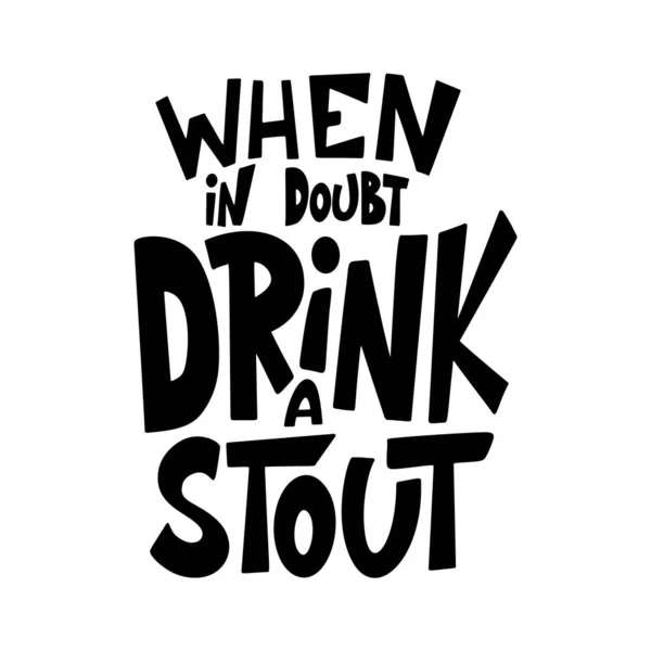 Beer hand drawn poster. Alcohol conceptual handwritten quote. When in doubt drink a stout. Funny slogan for pub or bar. Vector illustration — Vector de stock