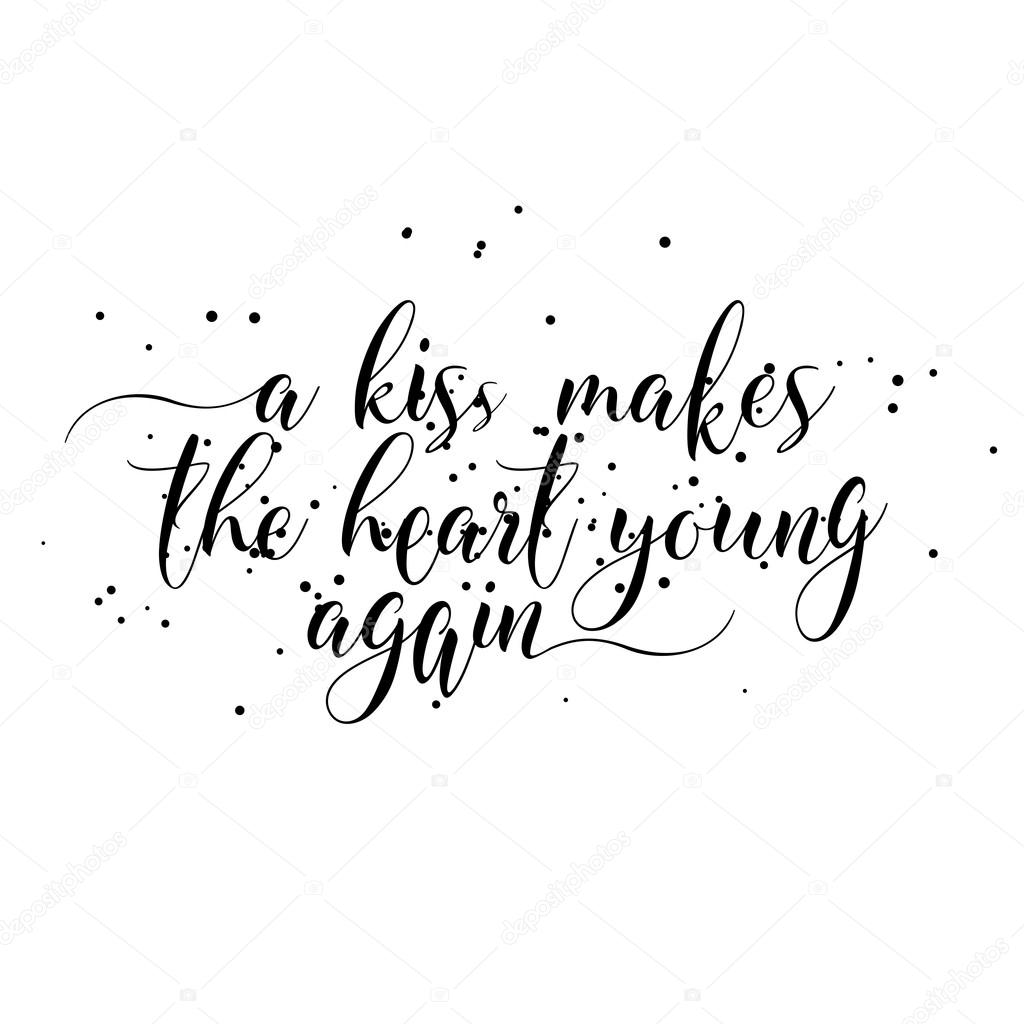 A kiss makes the heart young again.