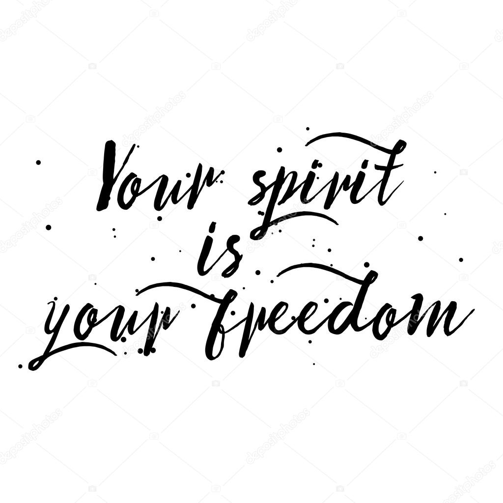 Your spirit is your freedom.
