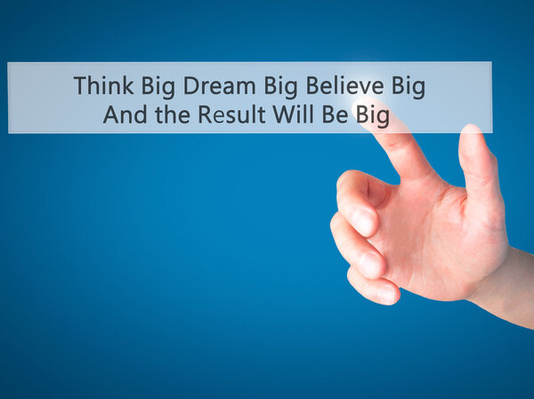 Think Big Dream Big Believe Big And the Result Will Be Big - Han