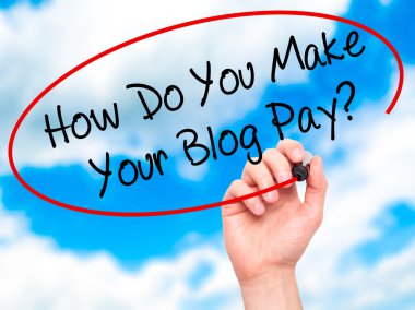 Man Hand writing How Do You Make Your Blog Pay? with black marke