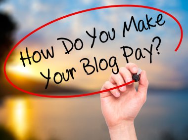 Man Hand writing How Do You Make Your Blog Pay? with black marke