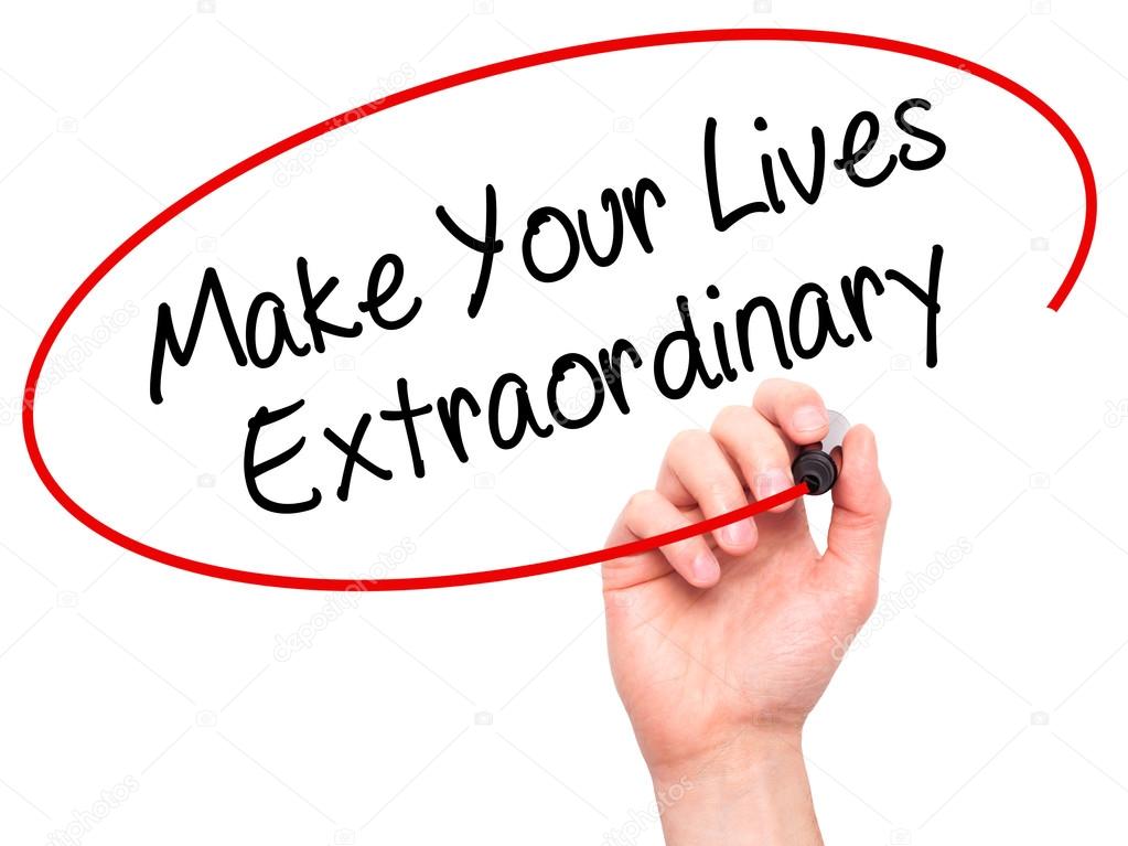 Man Hand writing Make Your Lives Extraordinary with black marker