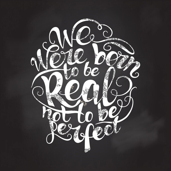 We were born to be real not  perfect.  quote poster
