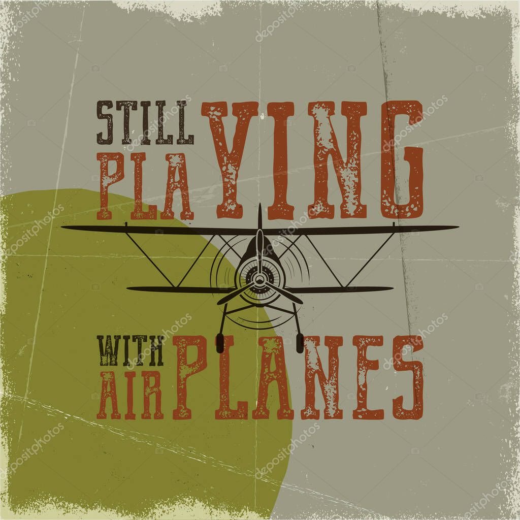 Flight poster in retro style. Still playing with airplanes quote. Vintage hand drawn airplane design for t-shirt, mug, emblem or patch. Stock vector retro illustration with biplane and text.
