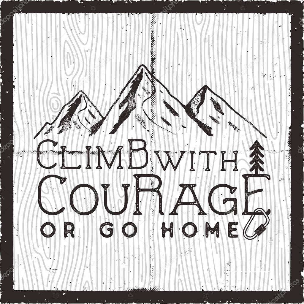 Climb with courage or go home - Mountain Camping poster design. Old school Hand Drawn t Shirt Print Apparel Graphics. Retro Typographic Custom Quote. Textured Stamp effect. Stock Vector Illustration.