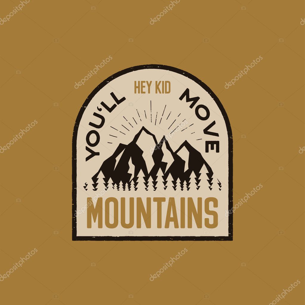 Vintage hand drawn adventure logo patch with mountains, forest and quote - Hey kid you will move mountains. Old style outdoors camp emblem in retro style for prints. Stock vector illustration.