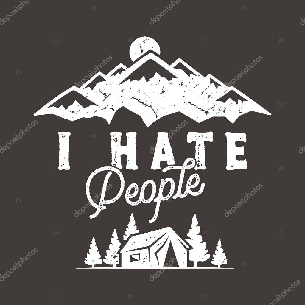 I Hate People T-shirt, Mountain Camping Gift. Funny Tee perfect for any adventurer, wanderlust lovers or hikers. Vintage distressed style. Cute present for birthday. Stock vector.