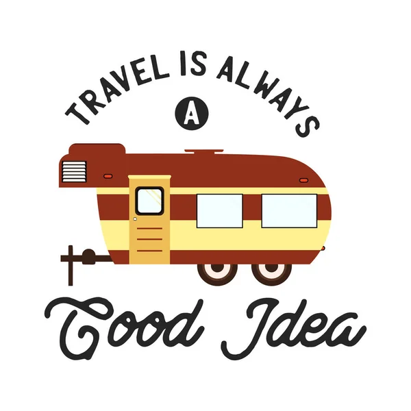 Tipografia de acampamento de viagem, gráficos de t-shirt com citação - Viajar é sempre uma boa ideia. Com reboque de caravana. Estoque vetor isolado — Vetor de Stock