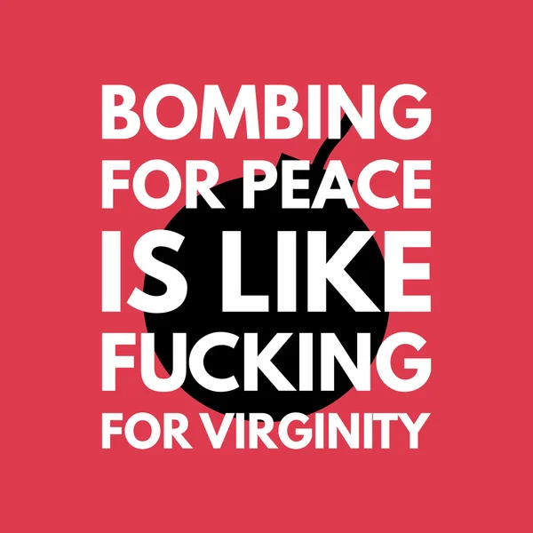 Bombing for peace is like fuking for virginity - creative grunge quote. Typography vector concept. — Stock Vector