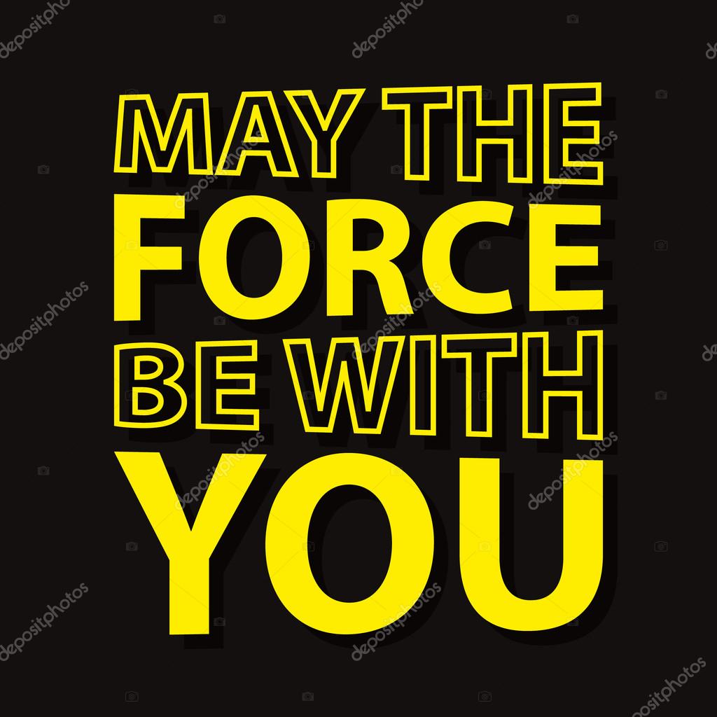 May the force be with you