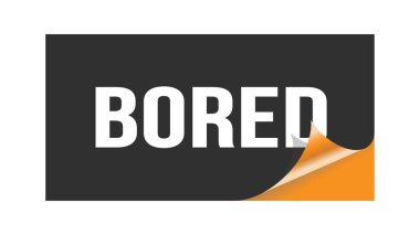 Siyah turuncu etiketle yazılmış BORED metni.
