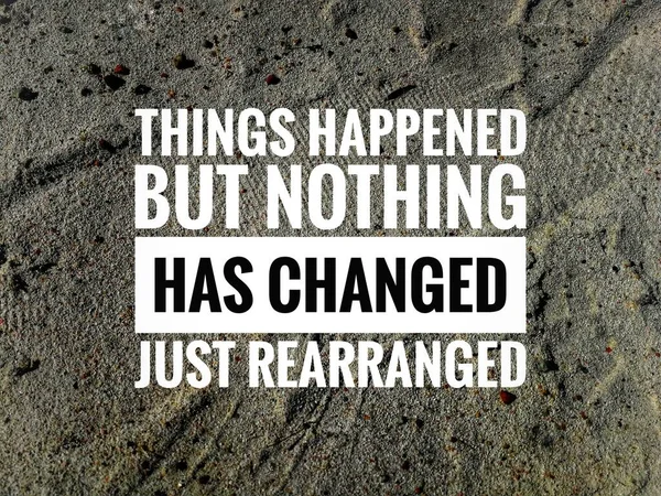 Inspirational Motivational Quote Things Happened Nothing Has Changed Just Rearranged — Stock Photo, Image