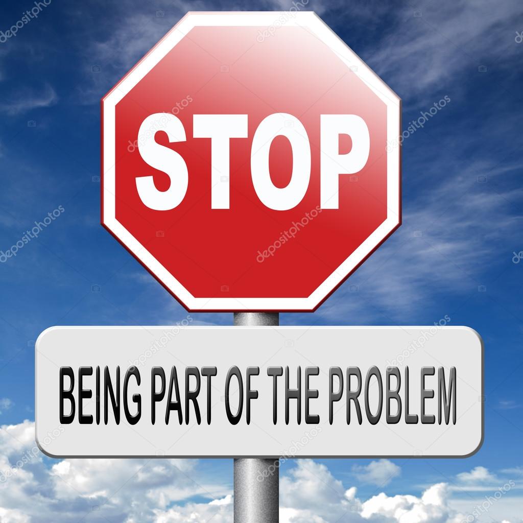 stop being part of the problem