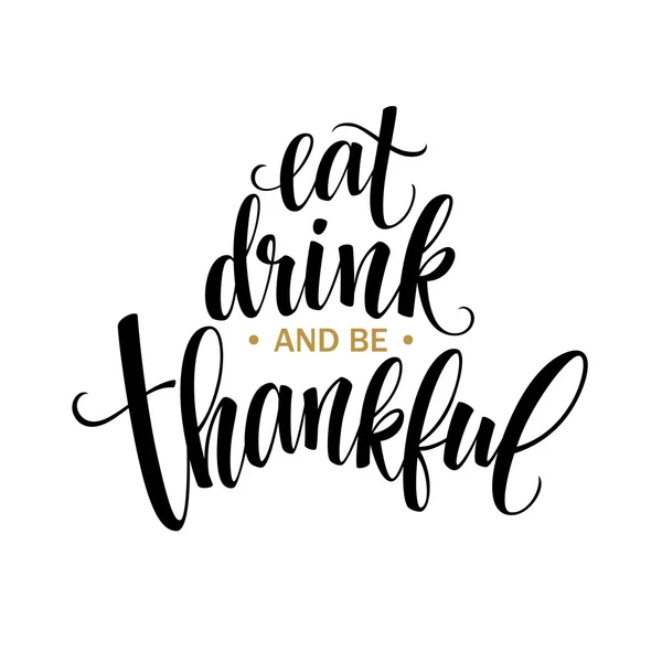 Eten, drinken en dankbaar hand getekende inscriptie, Thanksgiving kalligrafie ontwerp. Vakantie belettering voor uitnodiging en wenskaart, prenten en posters. Vector illustratie — Stockvector