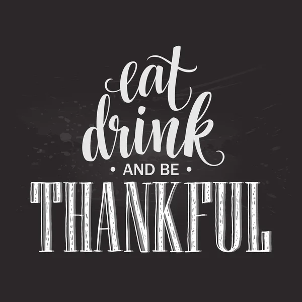 Eten, drinken en dankbaar hand getekende inscriptie, Thanksgiving kalligrafie ontwerp. Vakantie belettering voor uitnodiging en wenskaart, prenten en posters. Vector illustratie — Stockvector