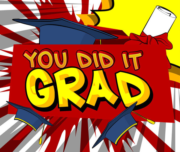 You Did It Grad - Comic book style text. Graduation, end of educational year related words, quote on colorful background. Poster, banner, template. Cartoon vector illustration.