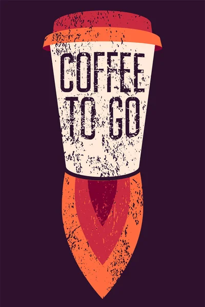 Poster grunge tipografico Coffee To Go. Rocket Cup. Illustrazione vettoriale retrò . — Vettoriale Stock