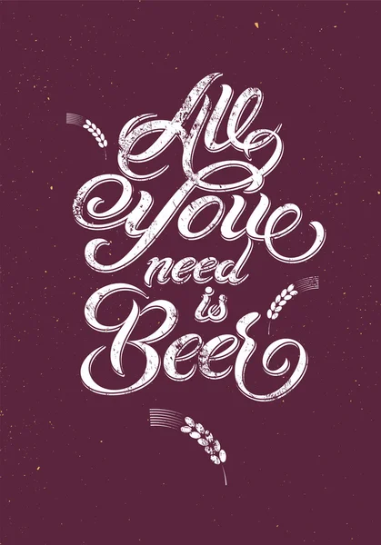 Todo lo que necesitas es cerveza. Diseño de cerveza grunge caligráfica vintage. Ilustración vectorial . — Archivo Imágenes Vectoriales