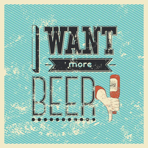 ¡Quiero más cerveza! Cartel tipográfico de cerveza de frase grunge retro. Ilustración vectorial . — Vector de stock