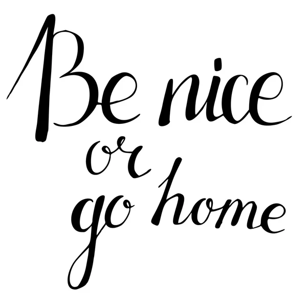 Be nice or go home. Hand drawn lettering. Quote — Stock Vector