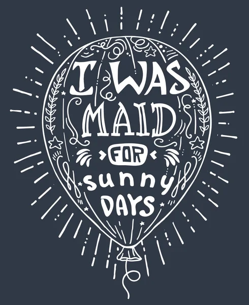 Vector illustration hand drawn lettering motivational and inspirational typography poster with quote.  I was made for sunny days — Stock Vector