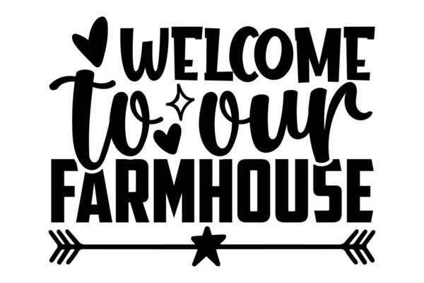 Welcome to our farmhouse - Farm Life t shirts design, Hand drawn lettering phrase, Calligraphy t shirt design, Isolated on white background, svg Files for Cutting Cricut and Silhouette, EPS 10